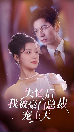 失忆后我被豪门总裁宠上天（80集）短剧也太好看了