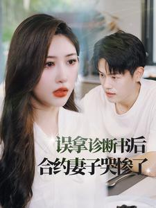 误拿诊断书后合约妻子哭惨了（47集）短剧看全集