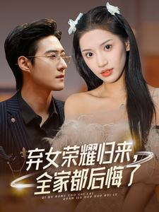 弃女荣耀归来，全家都后悔了（38集）热门短剧来袭