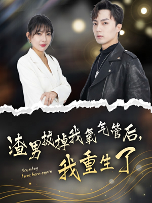 渣男拔掉我氧气管后，我重生了（90集）短剧全集更精彩