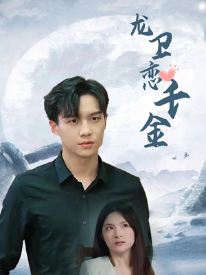 龙卫恋千金（100集）短剧演员排行榜