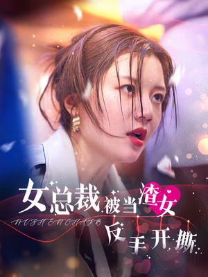 女总裁被当渣女反手开撕（30集）免费在线看全集