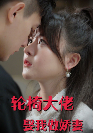 轮椅大佬娶我做娇妻（100集）精彩短剧看不停