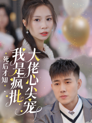 死后才知我是疯批大佬心尖宠（66集）免费短剧大全
