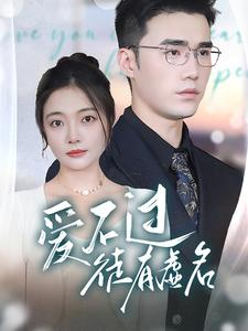 爱不过徒有虚名（80集）精彩短剧分享