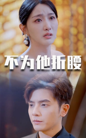 不为他折腰（60集）短剧精彩绝伦