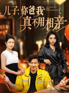 儿子，你爸我真不用相亲（80集）热门短剧榜单
