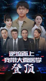 逆流而上我带大夏医学登顶（70集）短剧热播推荐