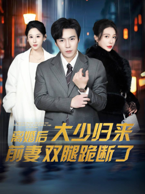 离婚后大少归来前妻双腿跪断了（67集）分享热门短剧