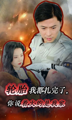 轮胎我都扎完了，你说着火的是我家（30集）短剧精彩不断