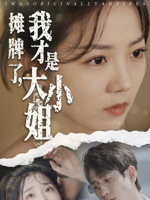 摊牌了，我才是大小姐（72集）最热短剧抢先看
