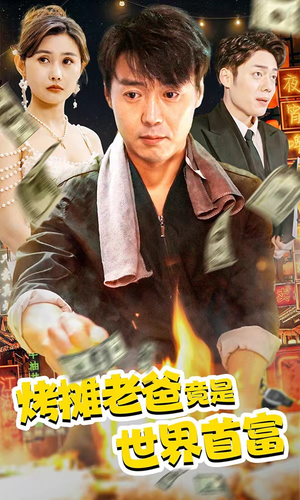 烤摊老爸竟是世界首富（97集）精彩短剧抢先看