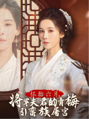 怀胎六月，将军夫君的青梅引蛮族屠宫（36集）短剧免费看全集