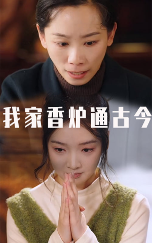 我家香炉通古今（47集）火爆短剧抢先看