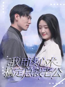 我用读心术搞定总裁老公（77集）最热门短剧来了