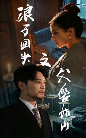 浪子回头之父爱如山（63集）精彩短剧来袭