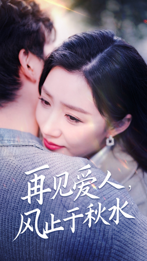 再见爱人，风止于秋水（68集） 短剧太精彩