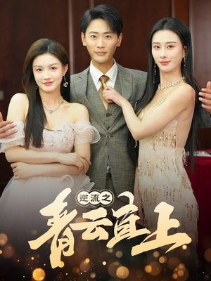 逆流之青云直上（64集） 短剧精彩绝伦