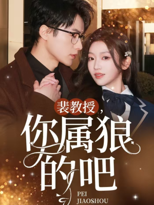 裴教授你属狼的吧（76集） 最火爆短剧