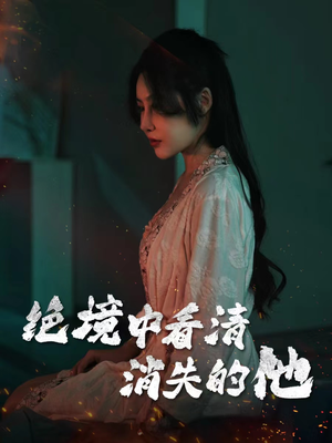 绝境中看清消失的他（31集）免费短剧就是爽