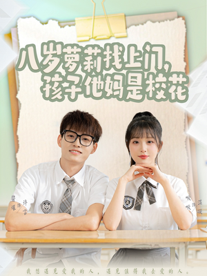 八岁萝莉找上门，孩子他妈是校花（79集） 热播短剧重燃