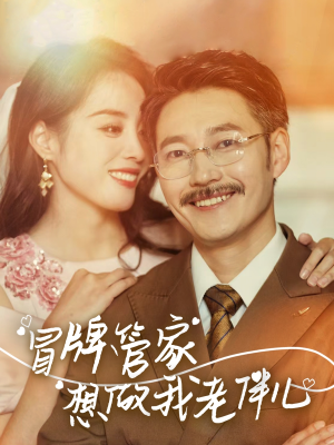 冒牌管家想做我老伴儿（69集）热门短剧抢先看