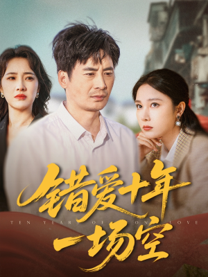 错爱十年一场空（60集）精彩短剧抢先看