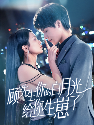 顾先生你的白月光给你生崽了（68集）最火的短剧