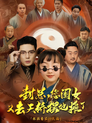 封总您闺女又去天桥摆摊了（62集）热播短剧全集看