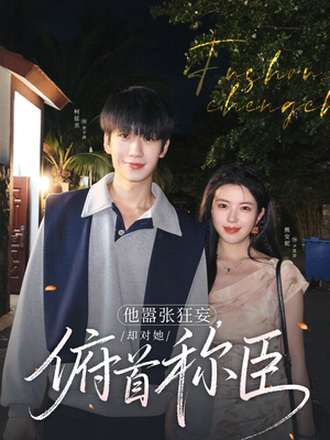 他嚣张狂妄，却对她俯首称臣（71集）短剧全集大结局