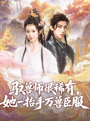 驭兽师很稀有她一抬手万兽臣服（87集）短剧精彩片段