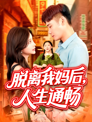 脱离我妈后人生通畅（97集）精彩短剧天天看