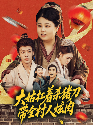 大姑扛着杀猪刀带全村人炫肉（72集）热门短剧排行榜