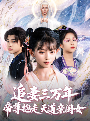 追妻三万年帝尊抱走天道亲闺女（81集）免费在线看全集