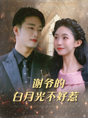 谢爷的白月光不好惹（61集）短剧介绍