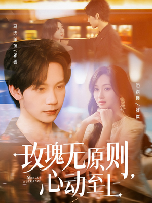 玫瑰无原则心动至上（78集）精彩短剧看全集