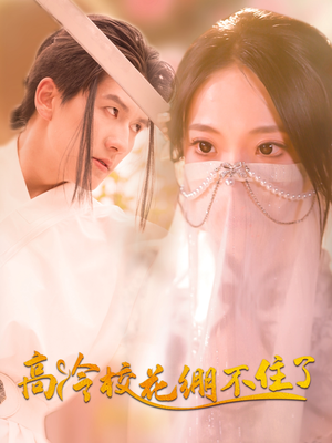 高冷校花绷不住了（100集）最新上映的短剧