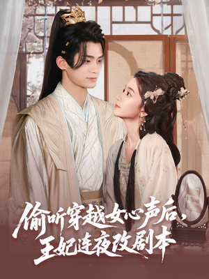 偷听穿越女心声后王妃连夜改剧本（75集）快来看短剧