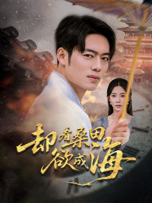 却看桑田欲成海（59集）精彩短剧看全集