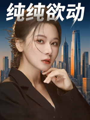 纯纯欲动（100集）看短剧放松一下