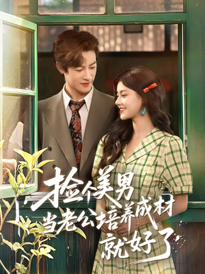 捡个美男当老公培养成材就好了（60集）热播短剧推荐
