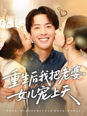 重生后我把老婆女儿宠上天（84集）独家短剧免费看