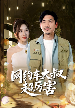 网约车大叔超厉害（100集）精彩短剧抢先看