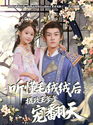 听懂毛绒绒后摄政王爹爹宠翻天（70集）短剧片段分享
