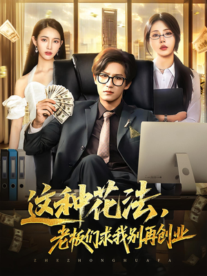 这种花法老板们求我别再创业（84集）短剧前十排行榜