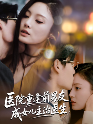 医院重逢前男友成女儿主治医生（82集）最新上映免费看