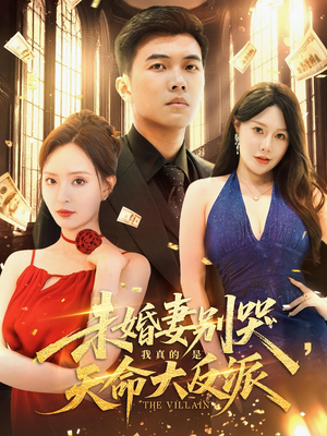 未婚妻别哭，我真的是天命大反派&未婚妻别哭我真的是天命大反派（80集）一个短剧看全集