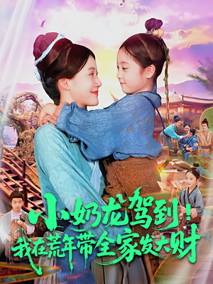 小奶龙驾到我在荒年带全家发大财（85集）一起追生活短剧