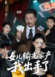女儿输光家产我出手了（55集）好看上头的短剧