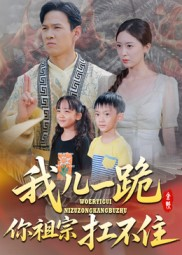 我儿一跪你祖宗扛不住（40集）热播短剧分享